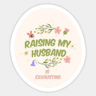 Raising My Husband Is Exhausting Sticker